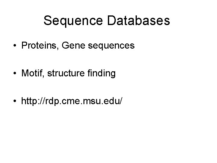 Sequence Databases • Proteins, Gene sequences • Motif, structure finding • http: //rdp. cme.