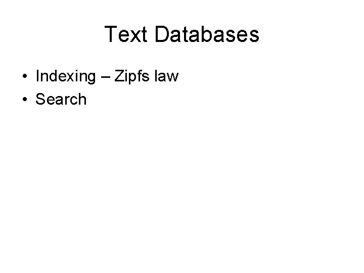 Text Databases • Indexing – Zipfs law • Search 