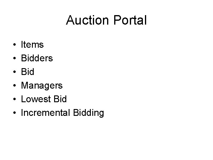Auction Portal • • • Items Bidders Bid Managers Lowest Bid Incremental Bidding 