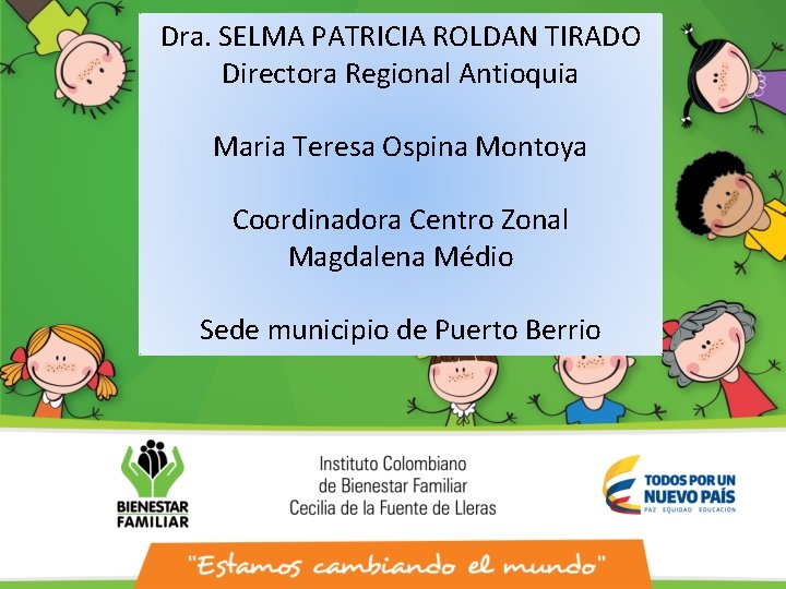 Dra. SELMA PATRICIA ROLDAN TIRADO Directora Regional Antioquia Maria Teresa Ospina Montoya Coordinadora Centro