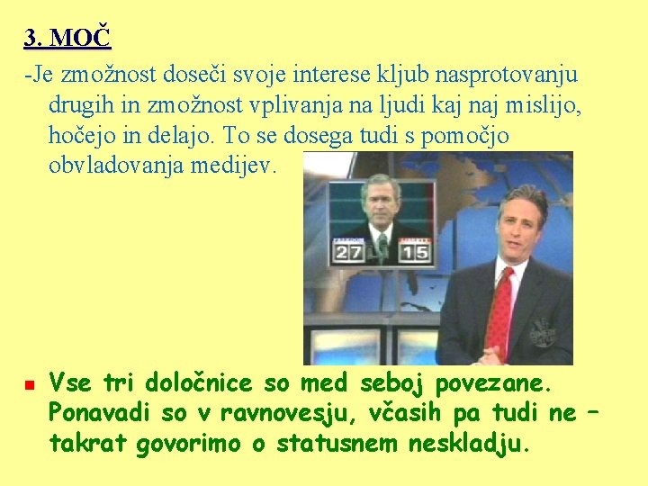 3. MOČ -Je zmožnost doseči svoje interese kljub nasprotovanju drugih in zmožnost vplivanja na