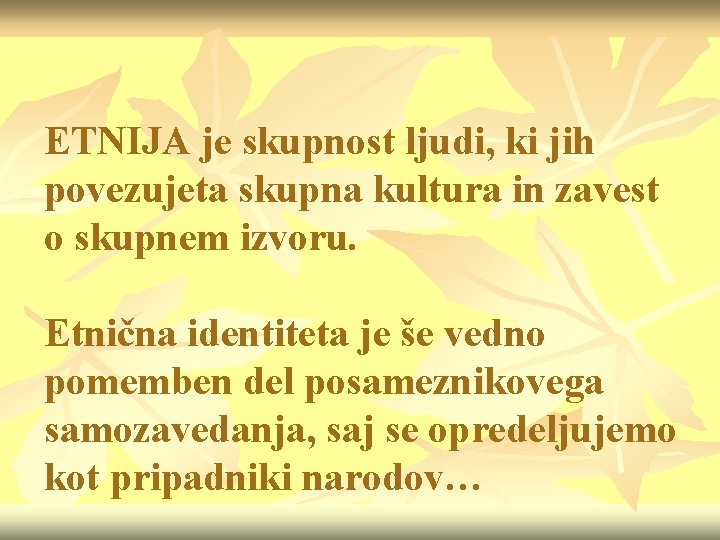 ETNIJA je skupnost ljudi, ki jih povezujeta skupna kultura in zavest o skupnem izvoru.