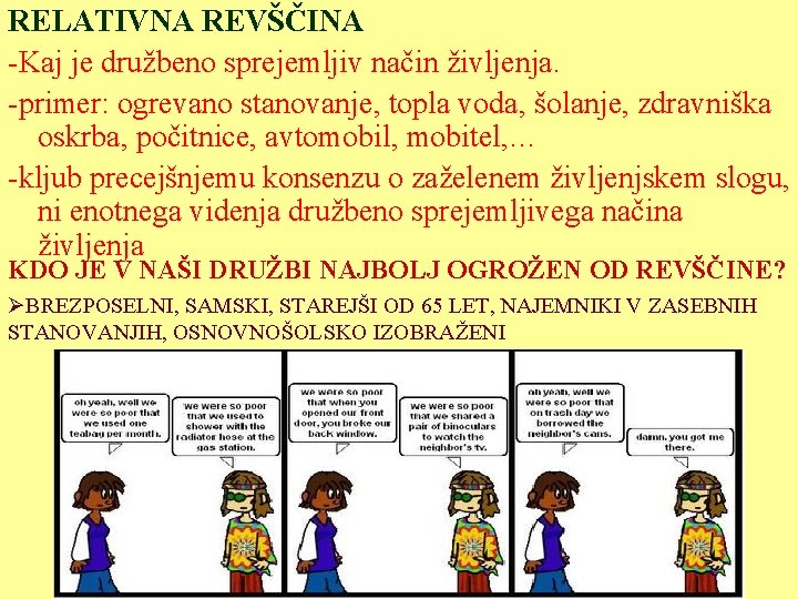 RELATIVNA REVŠČINA -Kaj je družbeno sprejemljiv način življenja. -primer: ogrevano stanovanje, topla voda, šolanje,