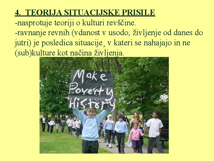 4. TEORIJA SITUACIJSKE PRISILE -nasprotuje teoriji o kulturi revščine. -ravnanje revnih (vdanost v usodo,