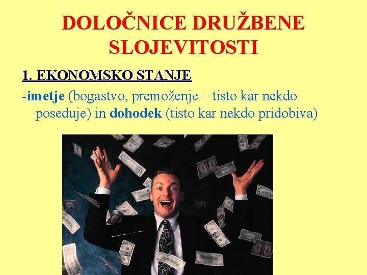 DOLOČNICE DRUŽBENE SLOJEVITOSTI 1. EKONOMSKO STANJE -imetje (bogastvo, premoženje – tisto kar nekdo poseduje)