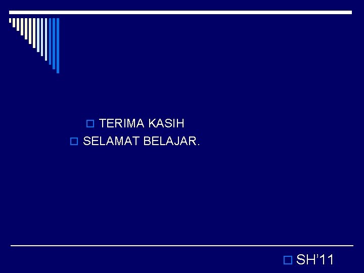 o TERIMA KASIH o SELAMAT BELAJAR. o SH’ 11 