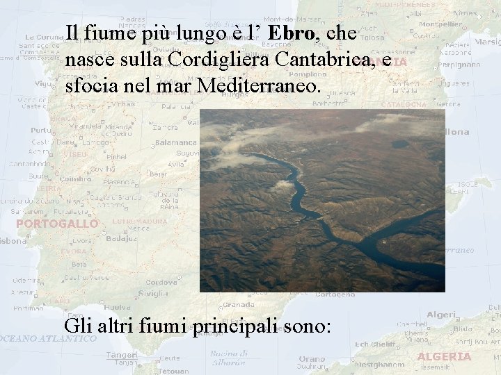 Il fiume più lungo è l’ Ebro, che nasce sulla Cordigliera Cantabrica, e sfocia Il fiume più lungo è l’ Ebro, che nasce sulla Cordigliera Cantabrica, e sfocia