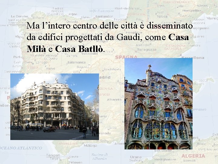 Ma l’intero centro delle città è disseminato da edifici progettati da Gaudì, come Casa Ma l’intero centro delle città è disseminato da edifici progettati da Gaudì, come Casa