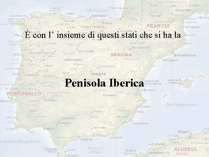 È con l’ insieme di questi stati che si ha la Penisola Iberica È con l’ insieme di questi stati che si ha la Penisola Iberica