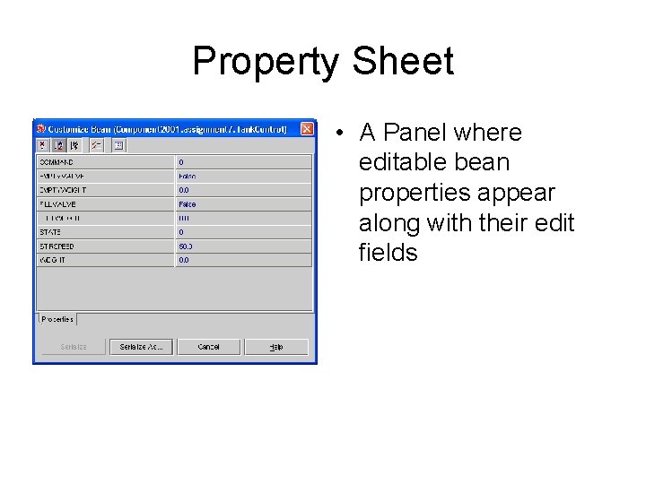 Property Sheet • A Panel where editable bean properties appear along with their edit