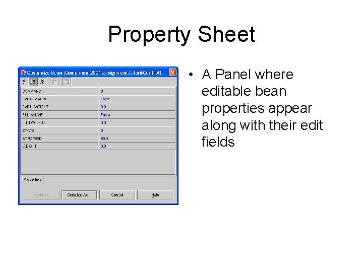Property Sheet • A Panel where editable bean properties appear along with their edit Property Sheet • A Panel where editable bean properties appear along with their edit