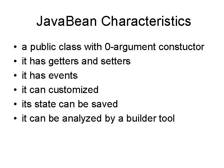Java. Bean Characteristics • • • a public class with 0 -argument constuctor it Java. Bean Characteristics • • • a public class with 0 -argument constuctor it