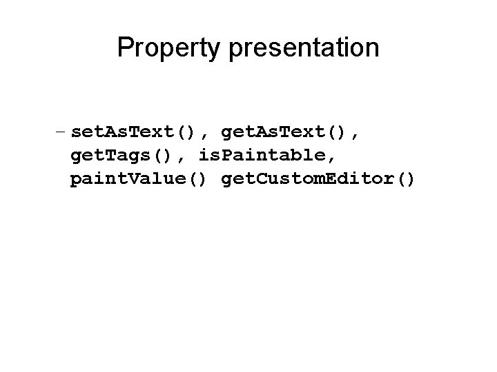 Property presentation – set. As. Text(), get. Tags(), is. Paintable, paint. Value() get. Custom.