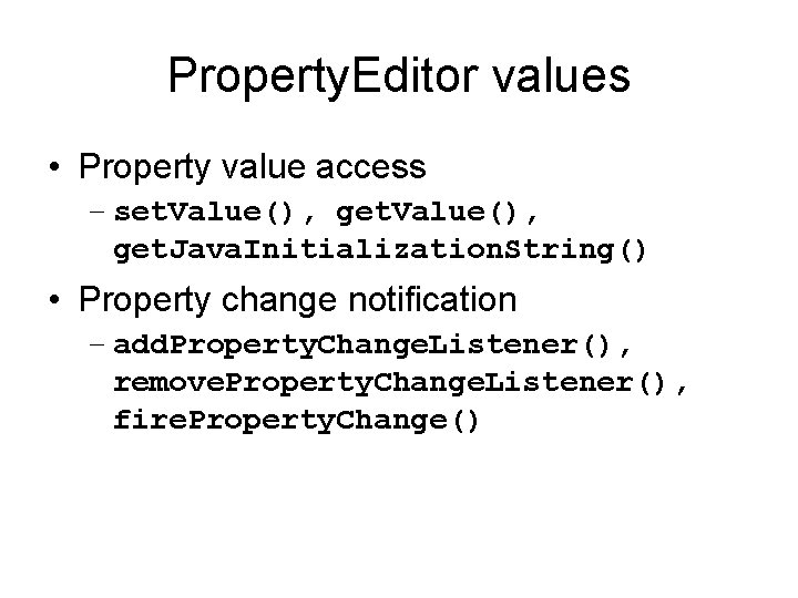 Property. Editor values • Property value access – set. Value(), get. Java. Initialization. String()