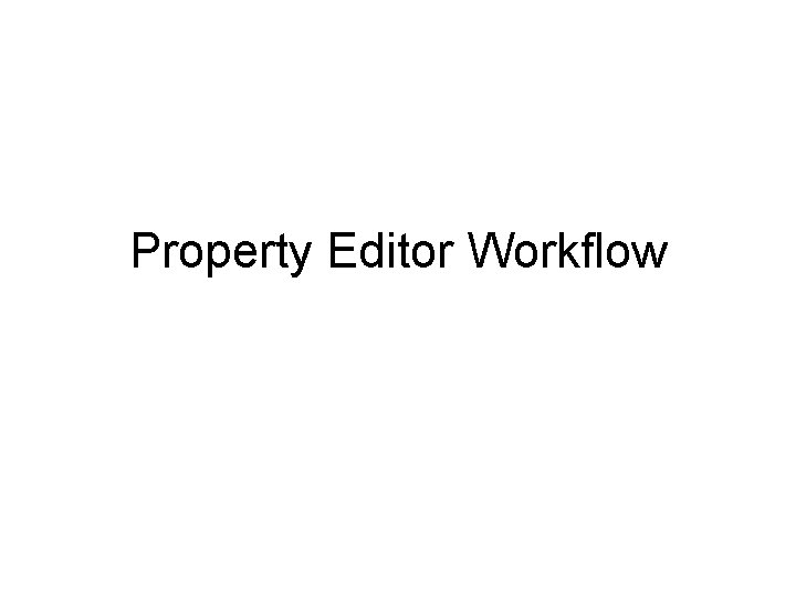 Property Editor Workflow Property Editor Workflow