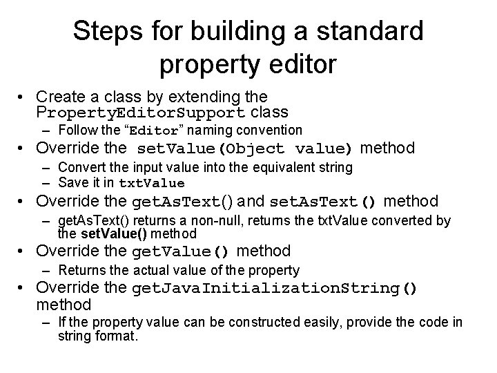 Steps for building a standard property editor • Create a class by extending the Steps for building a standard property editor • Create a class by extending the