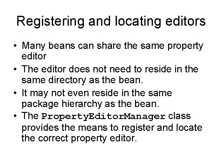 Registering and locating editors • Many beans can share the same property editor •