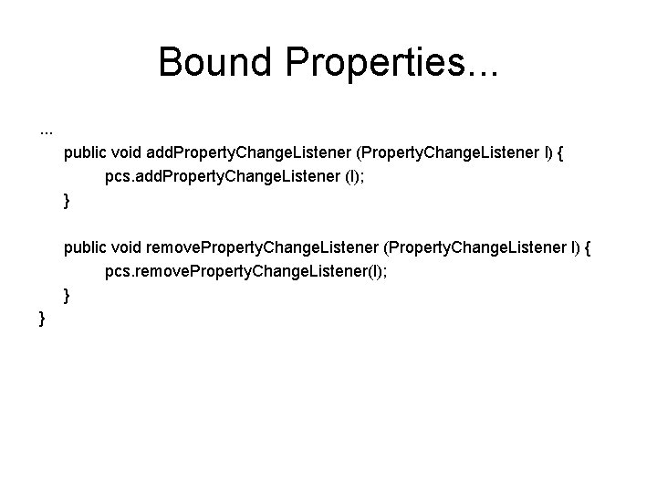 Bound Properties. . . public void add. Property. Change. Listener (Property. Change. Listener l)