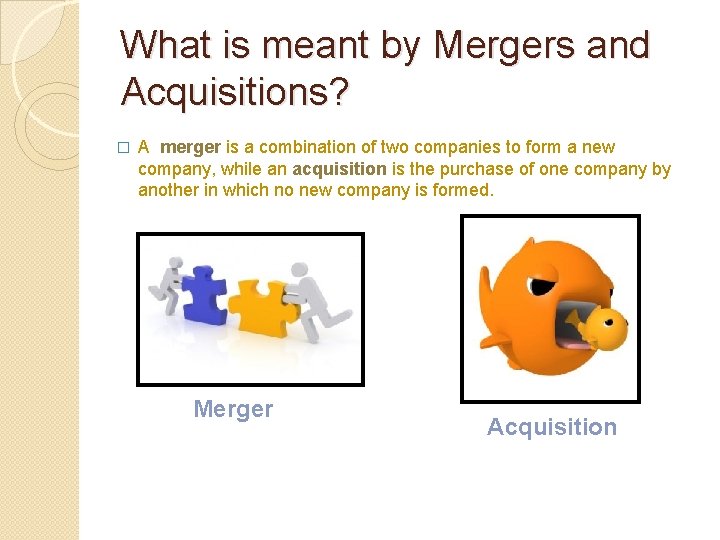 What is meant by Mergers and Acquisitions? � A merger is a combination of