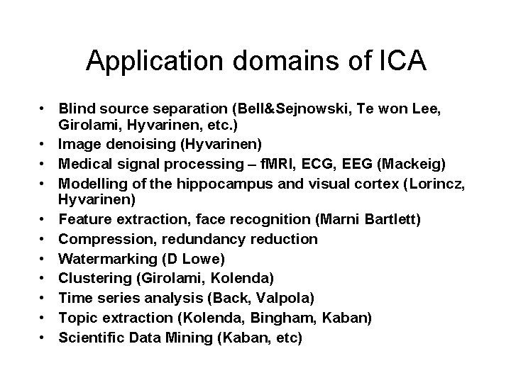 Application domains of ICA • Blind source separation (Bell&Sejnowski, Te won Lee, Girolami, Hyvarinen,