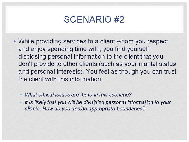 SCENARIO #2 • While providing services to a client whom you respect and enjoy