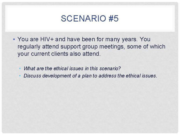 SCENARIO #5 • You are HIV+ and have been for many years. You regularly