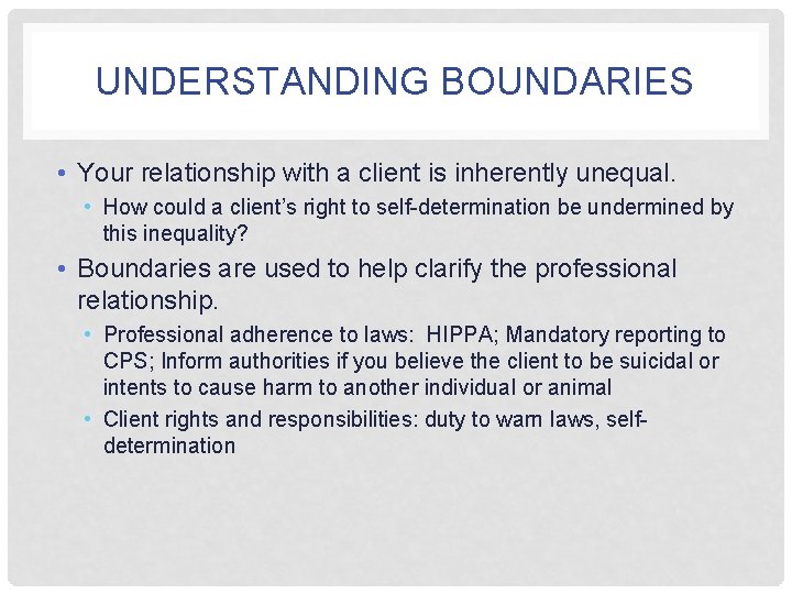 UNDERSTANDING BOUNDARIES • Your relationship with a client is inherently unequal. • How could