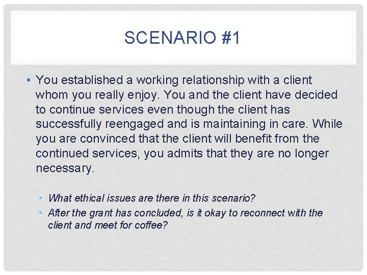 SCENARIO #1 • You established a working relationship with a client whom you really