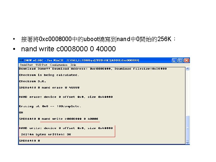  • 接著將0 xc 0008000中的uboot燒寫到nand中 0開始的256 K： • nand write c 0008000 0 40000