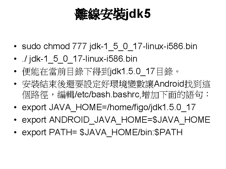 離線安裝jdk 5 • • sudo chmod 777 jdk-1_5_0_17 -linux-i 586. bin. / jdk-1_5_0_17 -linux-i