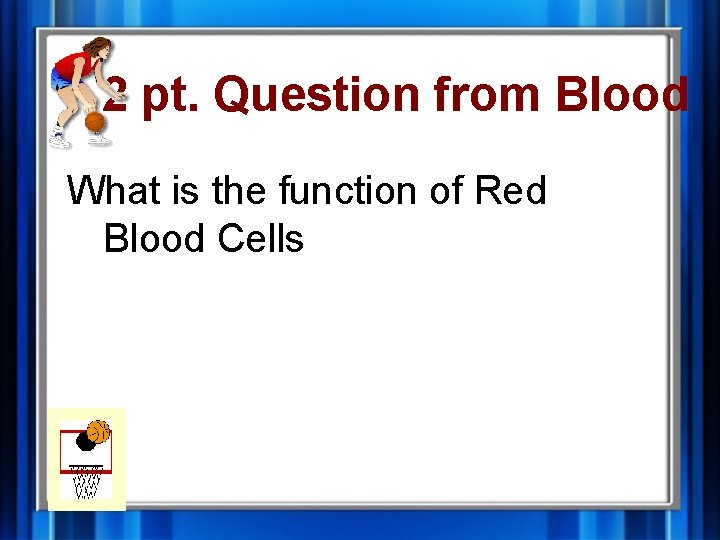 2 pt. Question from Blood What is the function of Red Blood Cells 