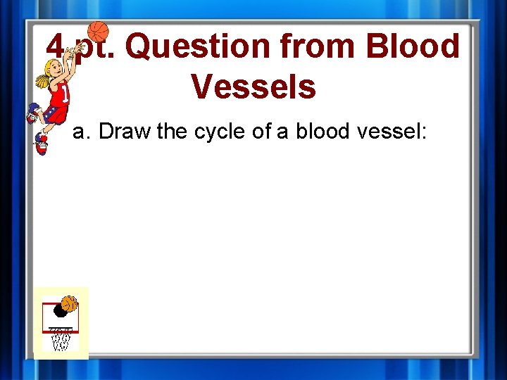 4 pt. Question from Blood Vessels a. Draw the cycle of a blood vessel: