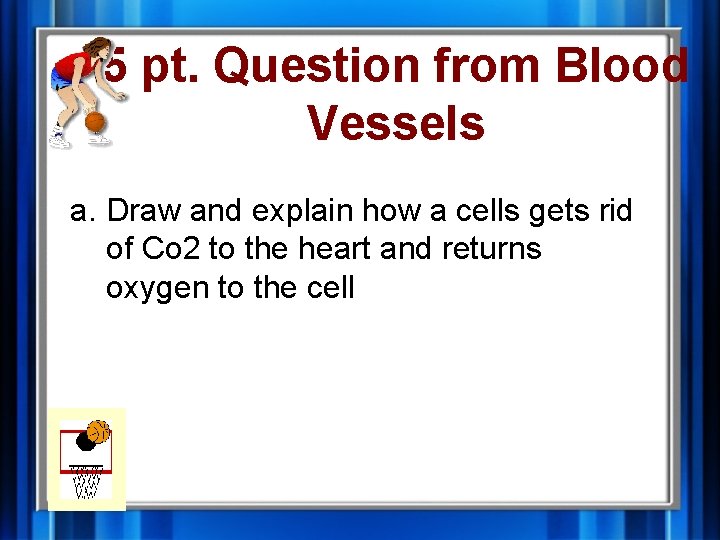 5 pt. Question from Blood Vessels a. Draw and explain how a cells gets