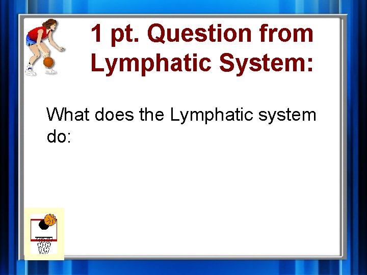 1 pt. Question from Lymphatic System: What does the Lymphatic system do: 