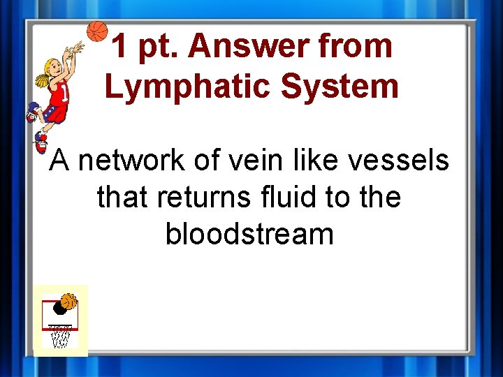 1 pt. Answer from Lymphatic System A network of vein like vessels that returns 1 pt. Answer from Lymphatic System A network of vein like vessels that returns