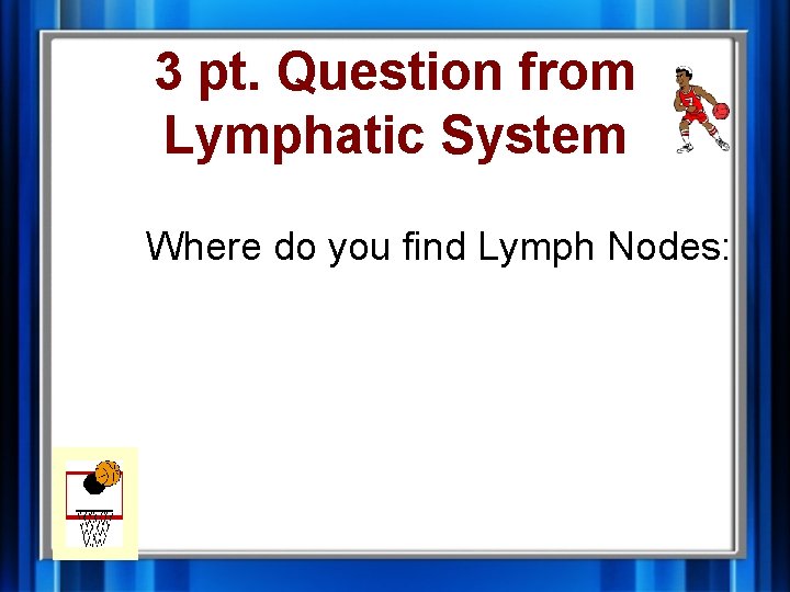 3 pt. Question from Lymphatic System Where do you find Lymph Nodes: 