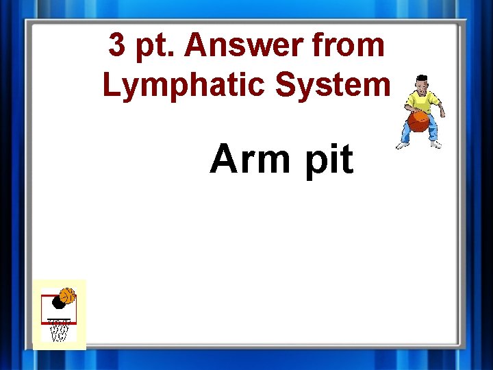 3 pt. Answer from Lymphatic System Arm pit 