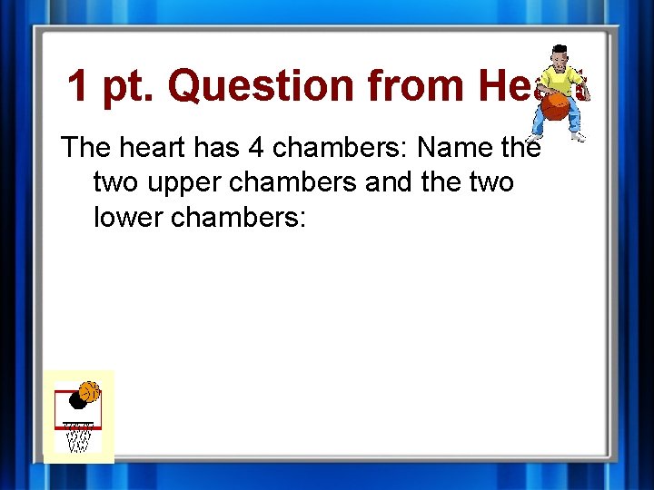 1 pt. Question from Heart The heart has 4 chambers: Name the two upper