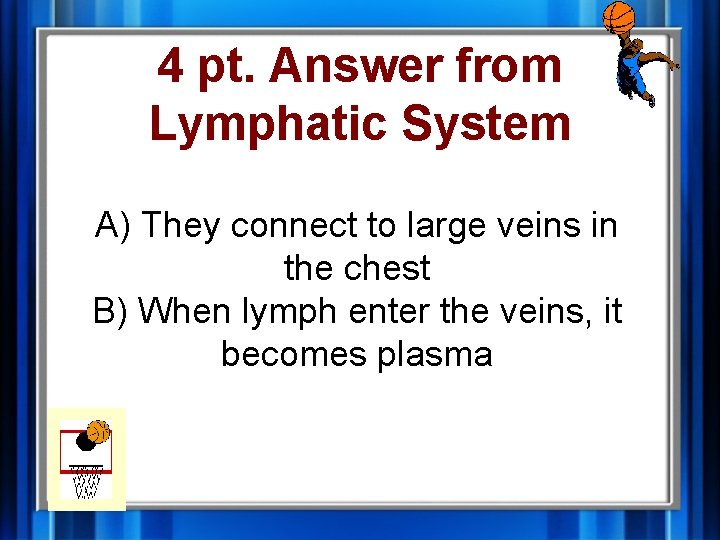 4 pt. Answer from Lymphatic System A) They connect to large veins in the