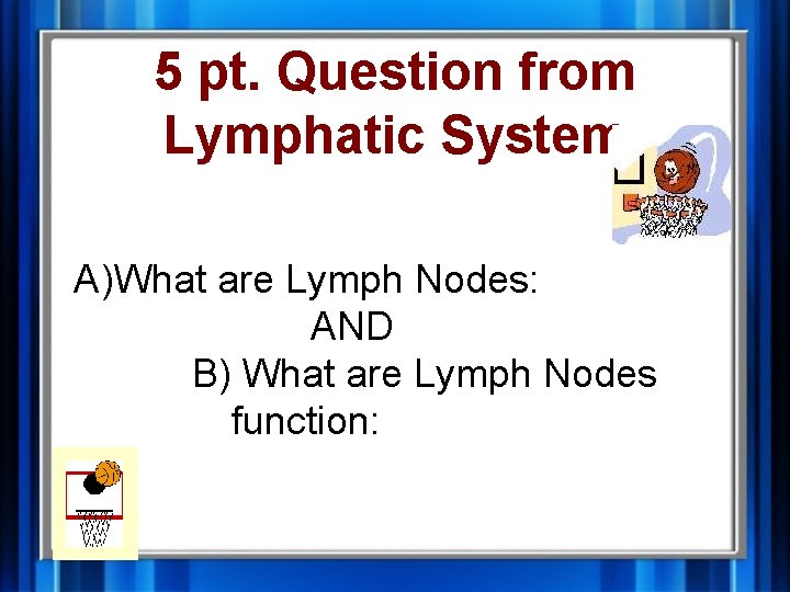 5 pt. Question from Lymphatic System A)What are Lymph Nodes: AND B) What are