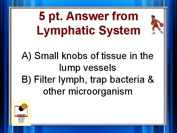 5 pt. Answer from Lymphatic System A) Small knobs of tissue in the lump
