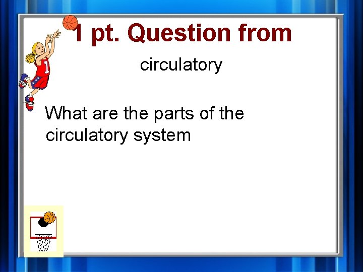 1 pt. Question from circulatory What are the parts of the circulatory system 