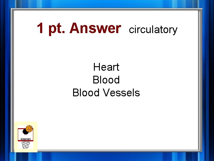 1 pt. Answer circulatory Heart Blood Vessels 