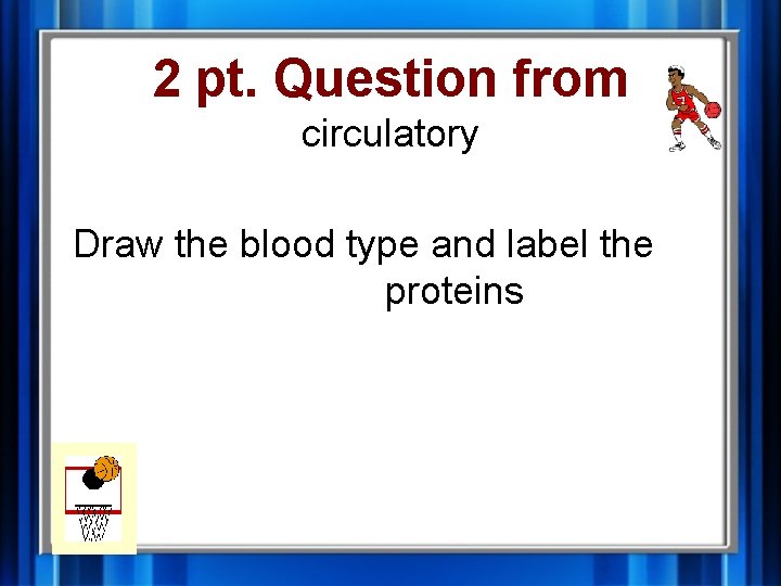 2 pt. Question from circulatory Draw the blood type and label the proteins 2 pt. Question from circulatory Draw the blood type and label the proteins