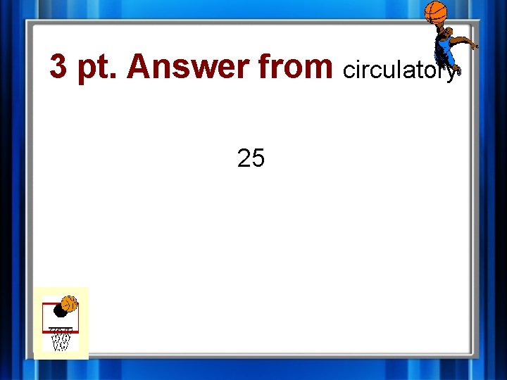 3 pt. Answer from circulatory 25 