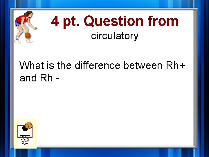 4 pt. Question from circulatory What is the difference between Rh+ and Rh -