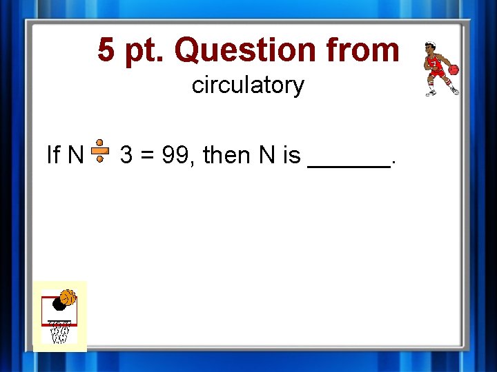 5 pt. Question from circulatory If N 3 = 99, then N is ______.