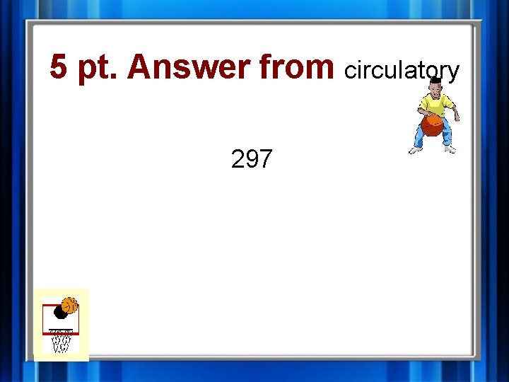 5 pt. Answer from circulatory 297 