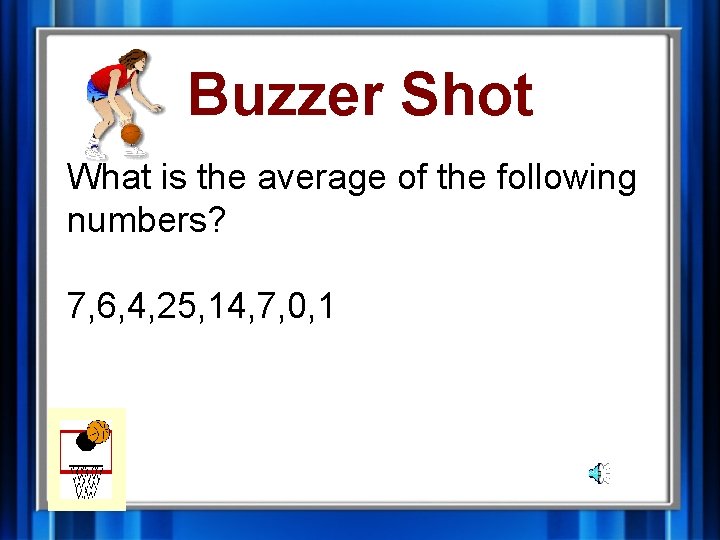 Buzzer Shot What is the average of the following numbers? 7, 6, 4, 25,