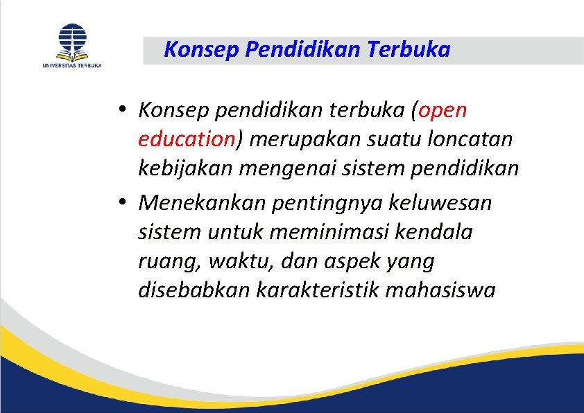 Konsep Pendidikan Terbuka • Konsep pendidikan terbuka (open education) merupakan suatu loncatan kebijakan mengenai